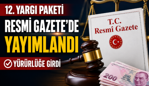12. YARGI PAKETİ RESMİ GAZETE’DE YAYIMLANDI: Hangi Düzenlemeler Yürürlüğe Girdi?