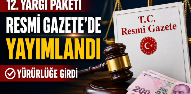 12. YARGI PAKETİ RESMİ GAZETE’DE YAYIMLANDI: Hangi Düzenlemeler Yürürlüğe Girdi?